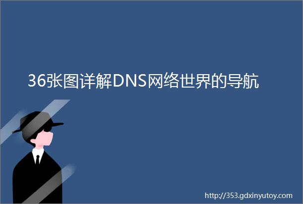 36张图详解DNS网络世界的导航